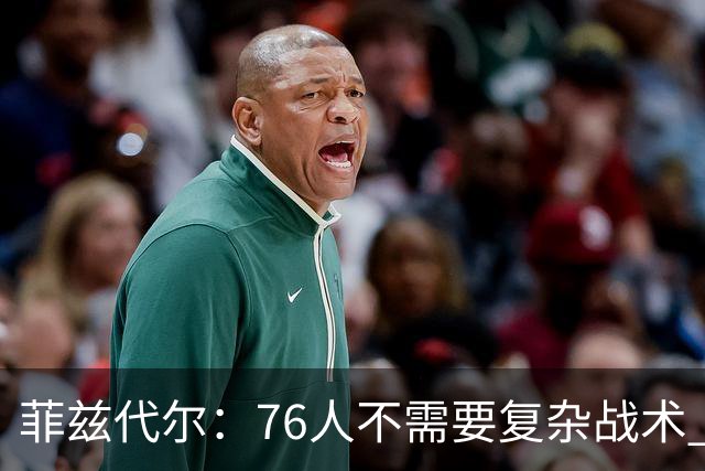 菲兹代尔：76人不需要复杂战术 恩比德短顺下就能让对手陷入两难